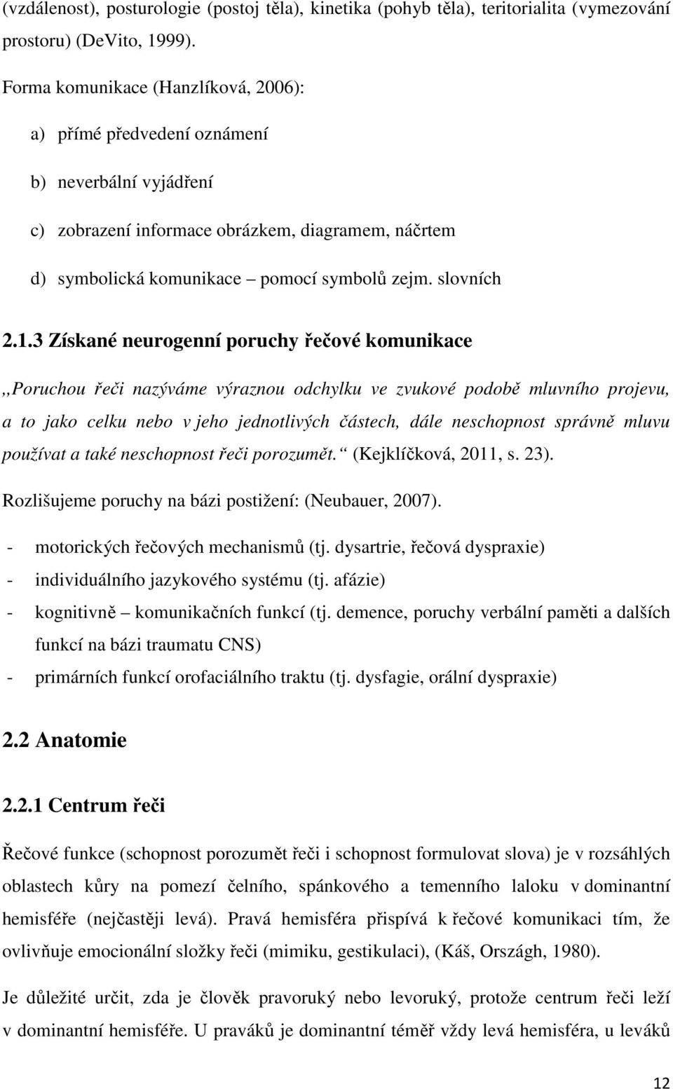 1.3 Získané neurogenní poruchy řečové komunikace,,poruchou řeči nazýváme výraznou odchylku ve zvukové podobě mluvního projevu, a to jako celku nebo v jeho jednotlivých částech, dále neschopnost