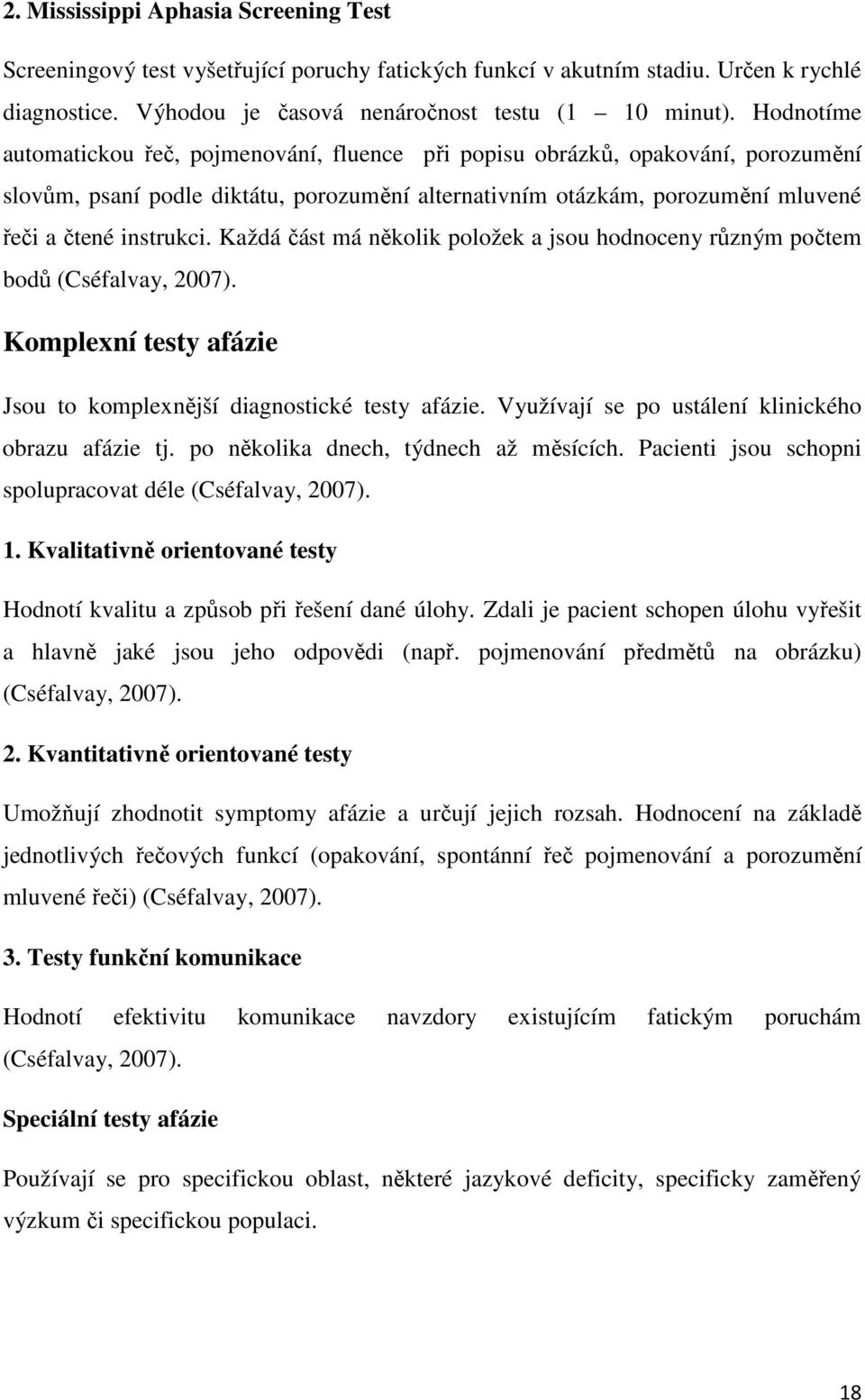 Každá část má několik položek a jsou hodnoceny různým počtem bodů (Cséfalvay, 2007). Komplexní testy afázie Jsou to komplexnější diagnostické testy afázie.