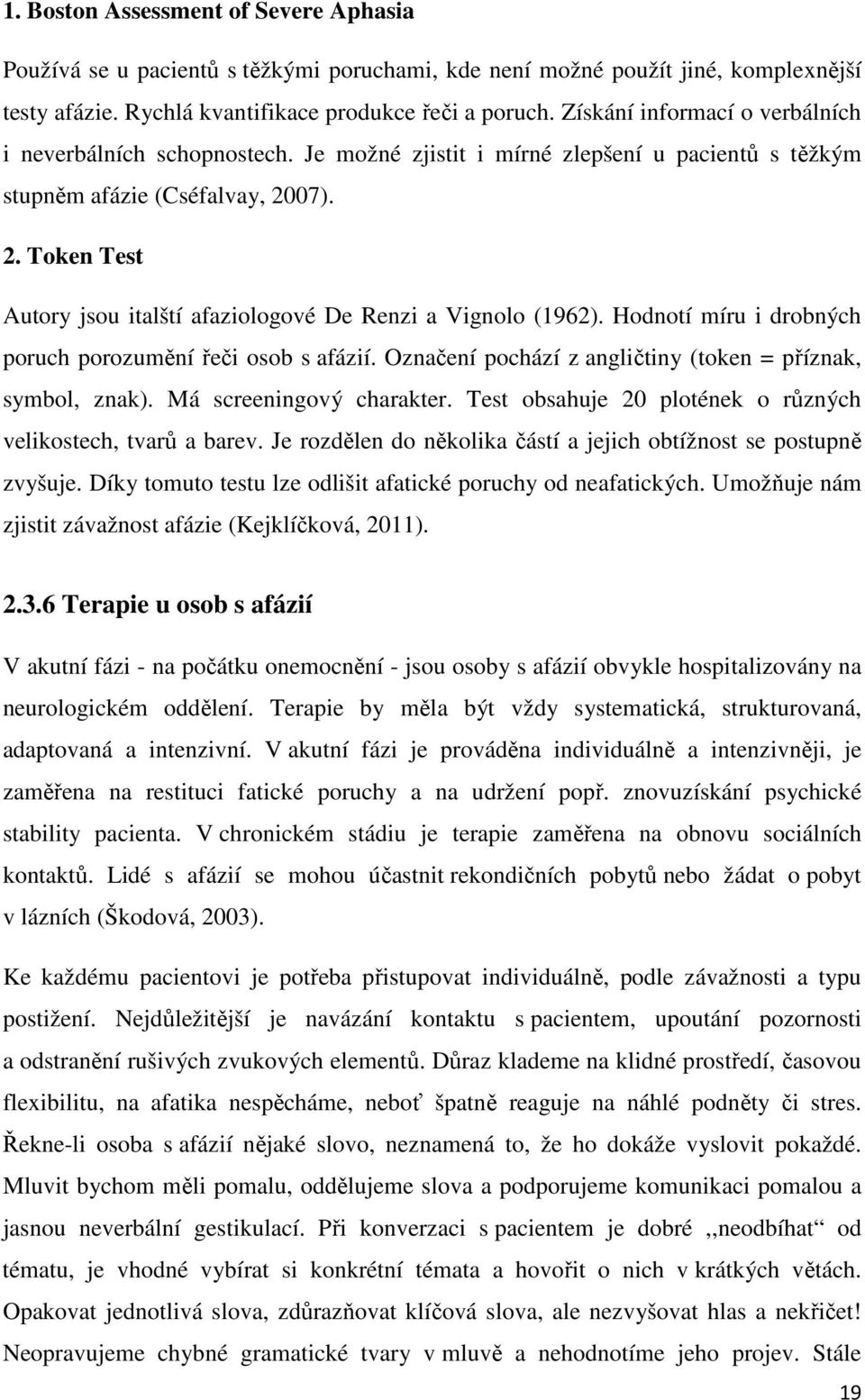 07). 2. Token Test Autory jsou italští afaziologové De Renzi a Vignolo (1962). Hodnotí míru i drobných poruch porozumění řeči osob s afázií.