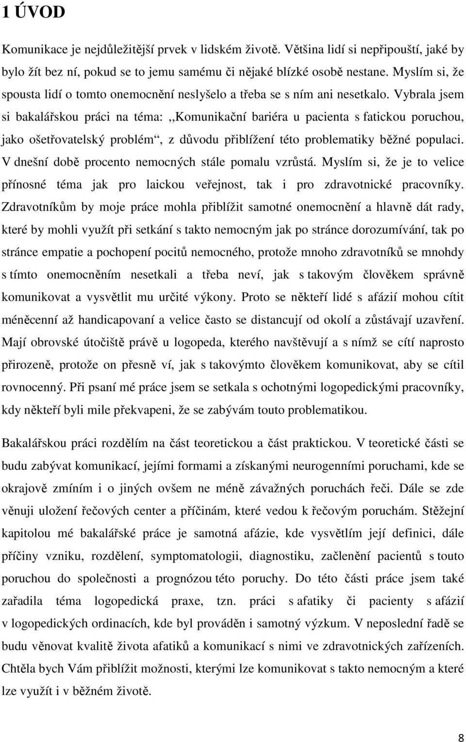 Vybrala jsem si bakalářskou práci na téma:,,komunikační bariéra u pacienta s fatickou poruchou, jako ošetřovatelský problém, z důvodu přiblížení této problematiky běžné populaci.