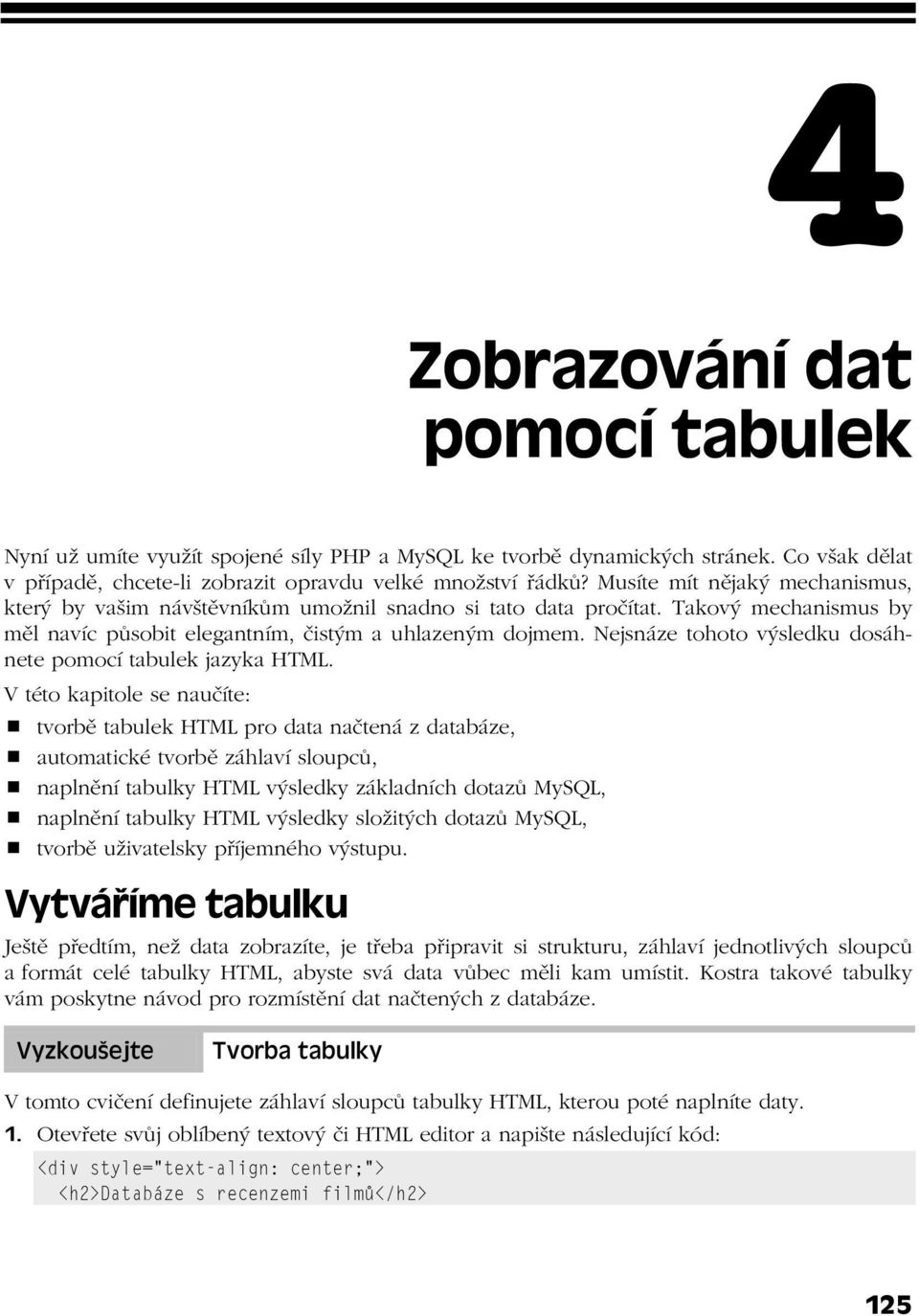 Nejsnáze tohoto výsledku dosáhnete pomocí tabulek jazyka HTML.