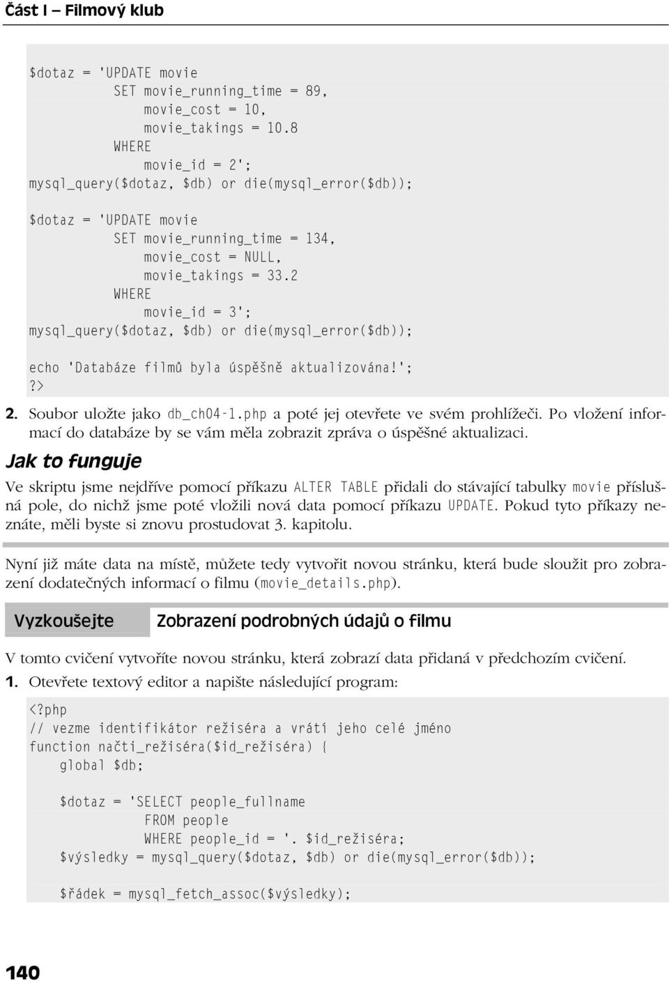 2 WHERE movie_id = 3'; mysql_query($dotaz, $db) or die(mysql_error($db)); echo 'Databáze filmů byla úspěšně aktualizována!';?> 2. Soubor uložte jako db_ch04-1.