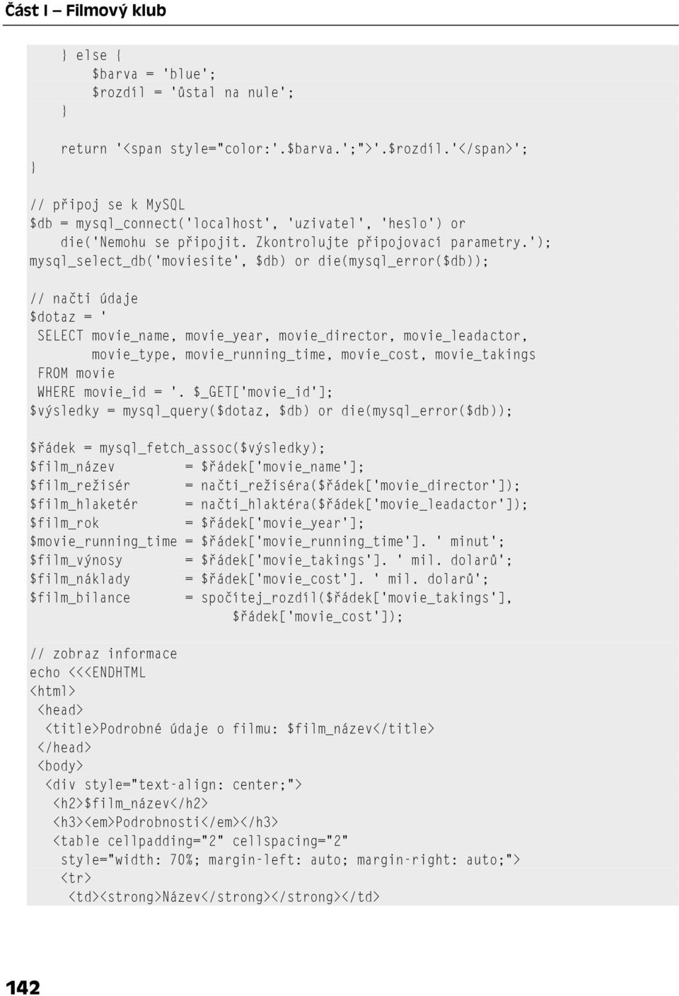 '); mysql_select_db('moviesite', $db) or die(mysql_error($db)); // načti údaje $dotaz = ' SELECT movie_name, movie_year, movie_director, movie_leadactor, movie_type, movie_running_time, movie_cost,