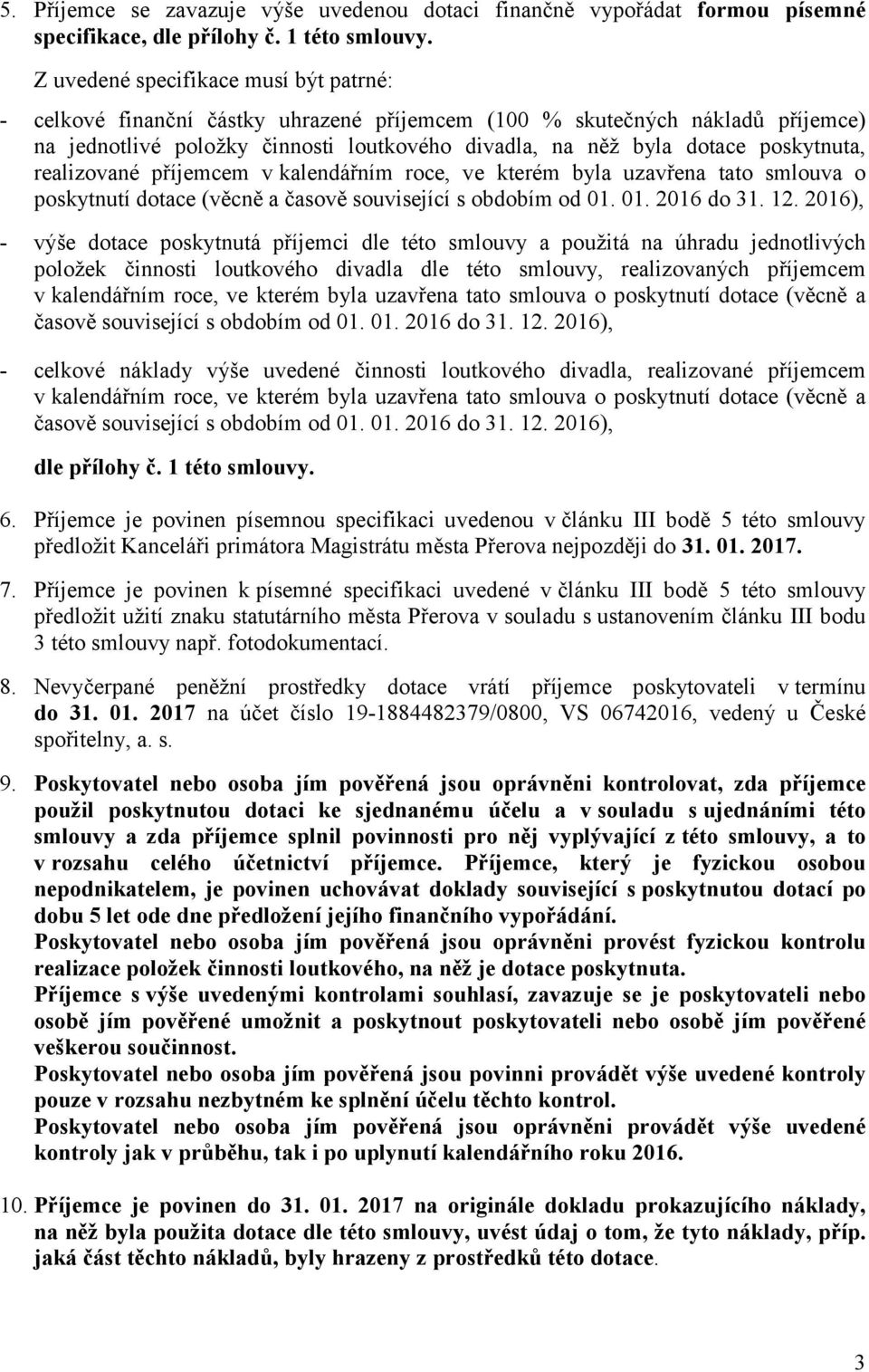 poskytnuta, realizované příjemcem v kalendářním roce, ve kterém byla uzavřena tato smlouva o poskytnutí dotace (věcně a časově související s obdobím od 01. 01. 2016 do 31. 12.