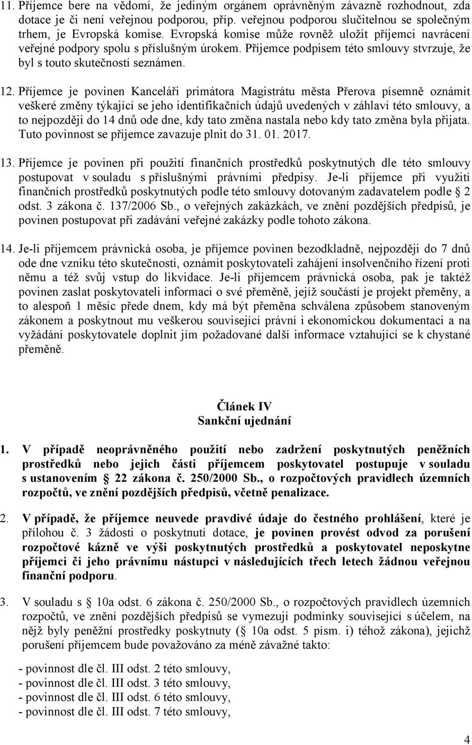 Příjemce je povinen Kanceláři primátora Magistrátu města Přerova písemně oznámit veškeré změny týkající se jeho identifikačních údajů uvedených v záhlaví této smlouvy, a to nejpozději do 14 dnů ode