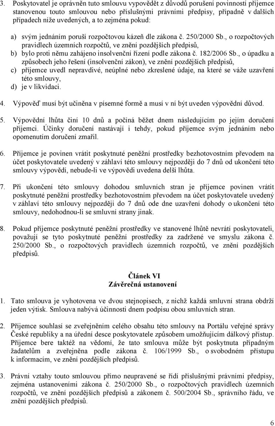 , o rozpočtových pravidlech územních rozpočtů, ve znění pozdějších předpisů, b) bylo proti němu zahájeno insolvenční řízení podle zákona č. 182/2006 Sb.