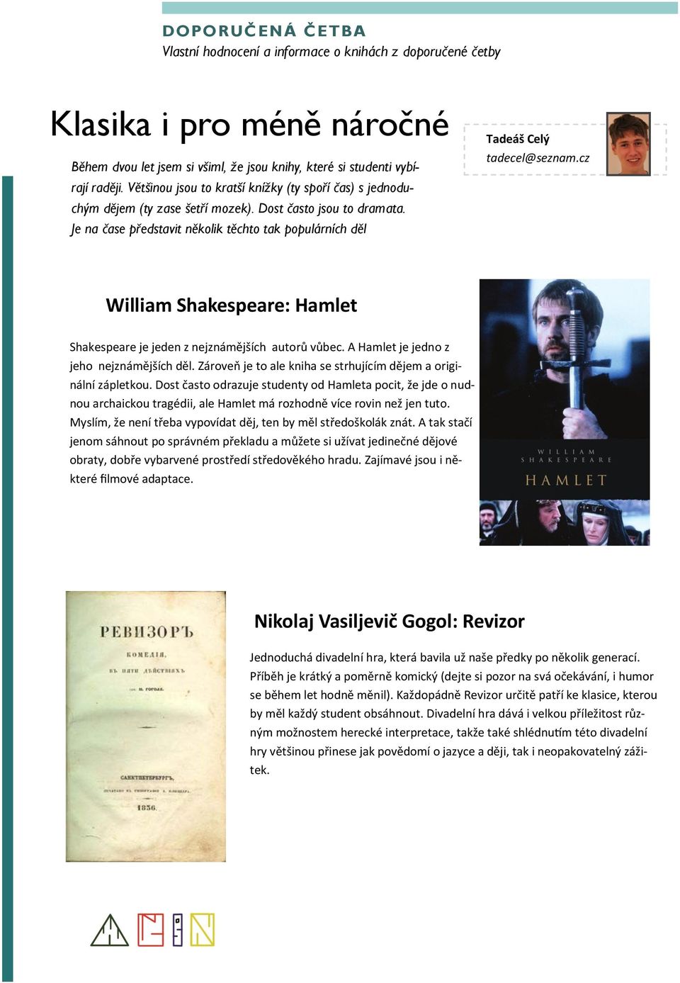 Je na čase představit několik těchto tak populárních děl Tadeáš Celý tadecel@seznam.cz William Shakespeare: Hamlet Shakespeare je jeden z nejznámějších autorů vůbec.