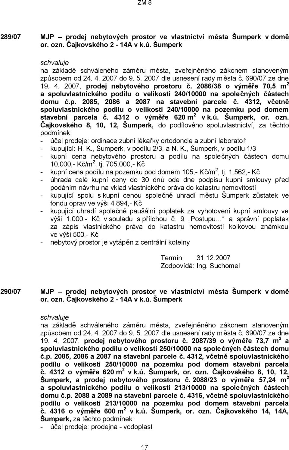 4312, včetně spoluvlastnického podílu o velikosti 240/10000 na pozemku pod domem stavební parcela č. 4312 o výměře 620 m 2 v k.ú. Šumperk, or. ozn.