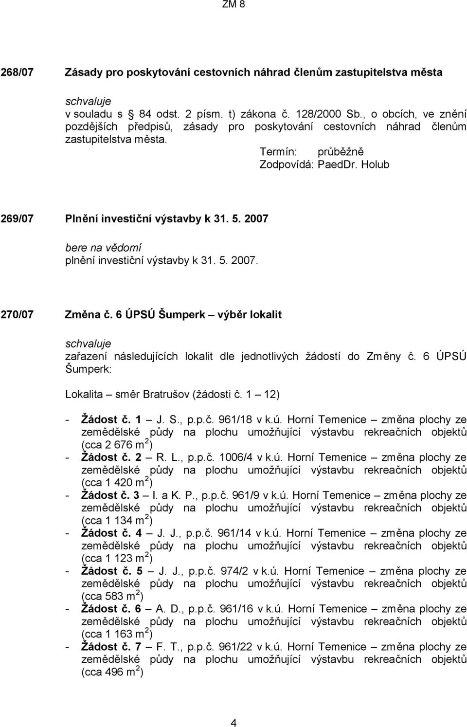 2007 bere na vědomí plnění investiční výstavby k 31. 5. 2007. 270/07 Změna č. 6 ÚPSÚ Šumperk výběr lokalit zařazení následujících lokalit dle jednotlivých žádostí do Změny č.