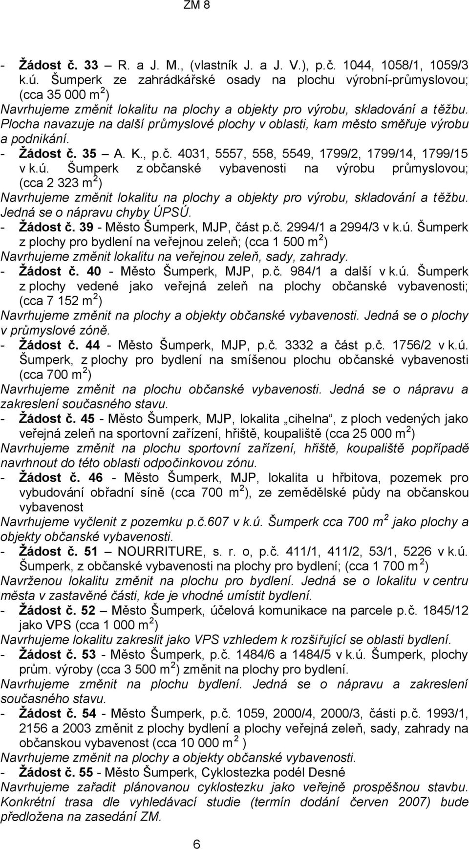 Plocha navazuje na další průmyslové plochy v oblasti, kam město směřuje výrobu a podnikání. - Žádost č. 35 A. K., p.č. 4031, 5557, 558, 5549, 1799/2, 1799/14, 1799/15 v k.ú.