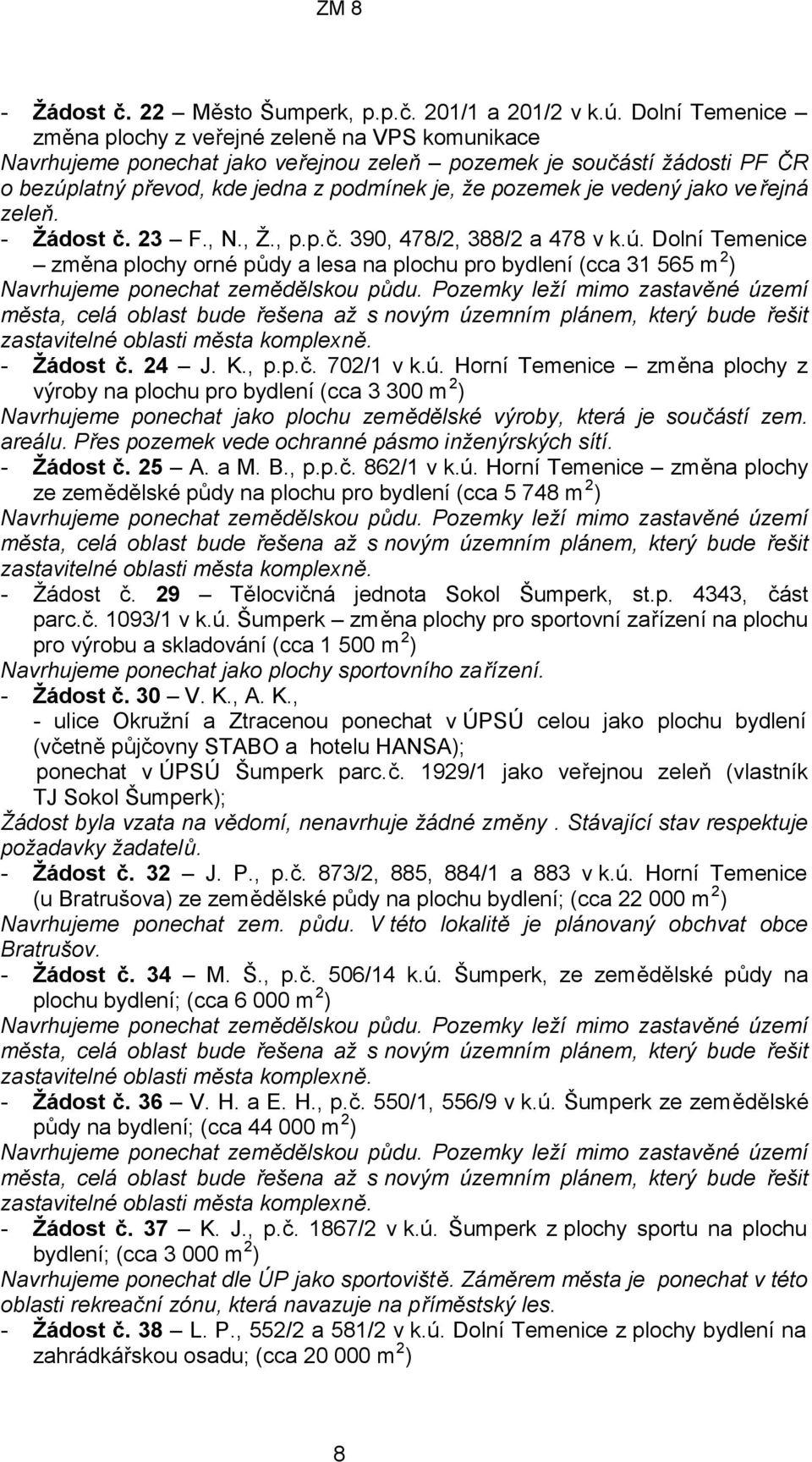 vedený jako veřejná zeleň. - Žádost č. 23 F., N., Ž., p.p.č. 390, 478/2, 388/2 a 478 v k.ú.