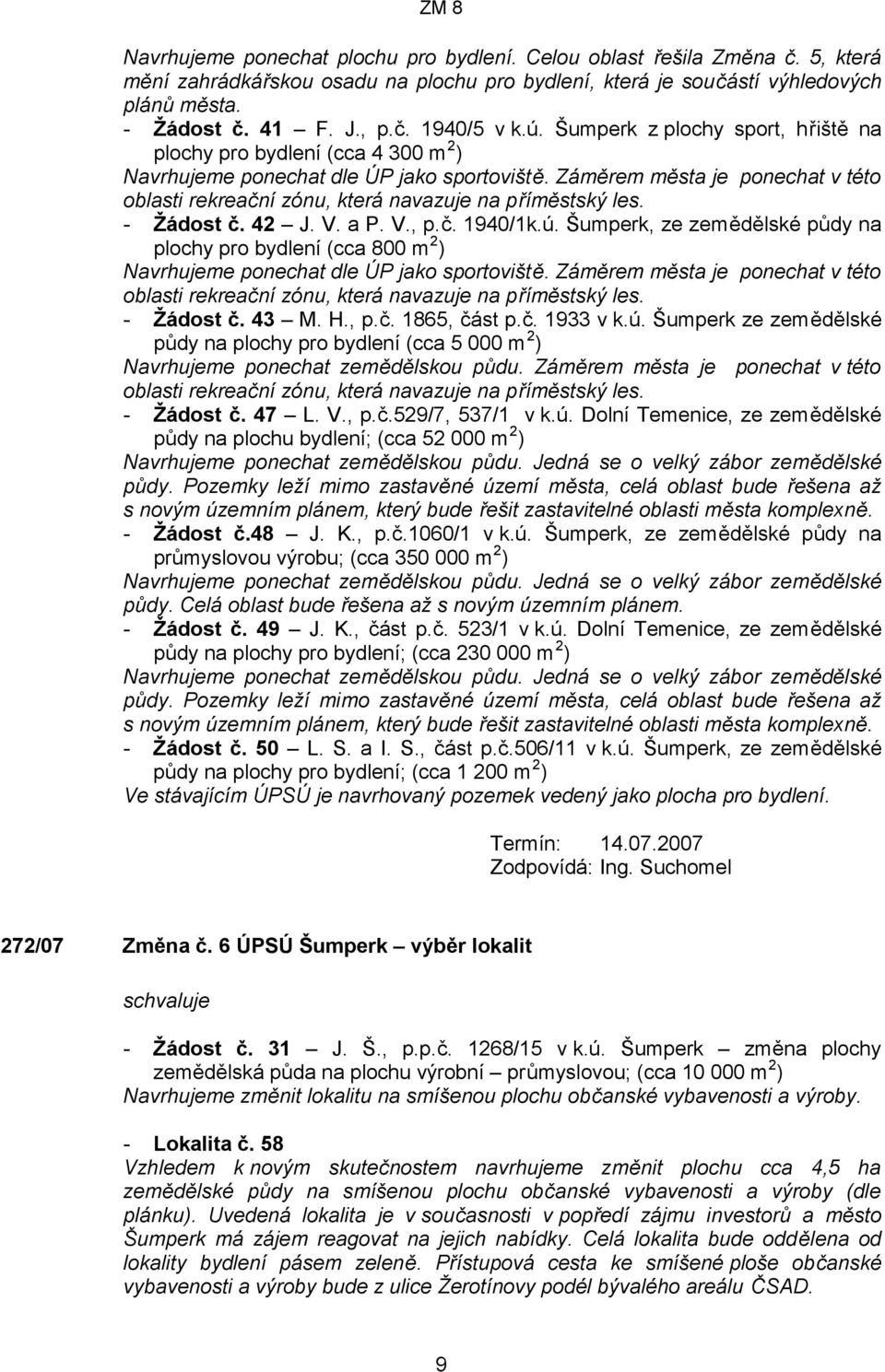 Záměrem města je ponechat v této oblasti rekreační zónu, která navazuje na příměstský les. - Žádost č. 42 J. V. a P. V., p.č. 1940/1k.ú.