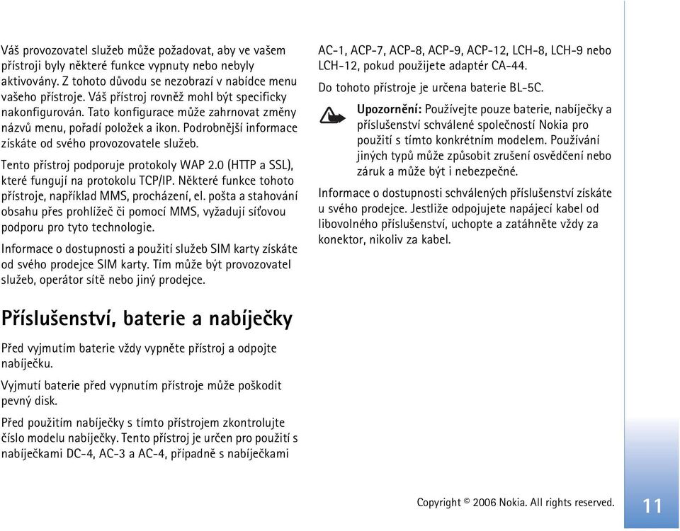 Tento pøístroj podporuje protokoly WAP 2.0 (HTTP a SSL), které fungují na protokolu TCP/IP. Nìkteré funkce tohoto pøístroje, napøíklad MMS, procházení, el.