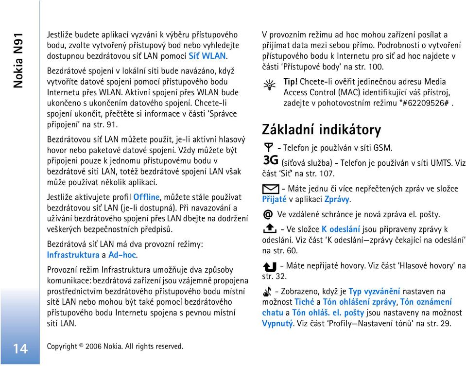 Chcete-li spojení ukonèit, pøeètìte si informace v èásti Správce pøipojení na str. 91. Bezdrátovou sí» LAN mù¾ete pou¾ít, je-li aktivní hlasový hovor nebo paketové datové spojení.