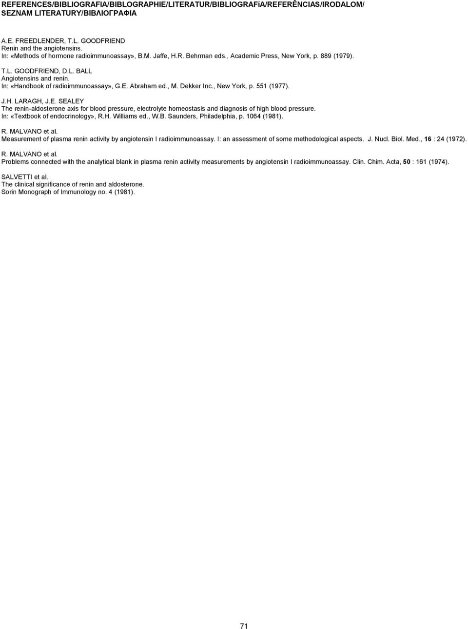 In: «Handbook of radioimmunoassay», G.E. Abraham ed., M. Dekker Inc., New York, p. 551 (1977). J.H. LARAGH, J.E. SEALEY The renin-aldosterone axis for blood pressure, electrolyte homeostasis and diagnosis of high blood pressure.