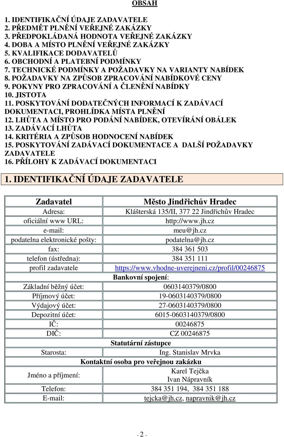 POSKYTOVÁNÍ DODATEČNÝCH INFORMACÍ K ZADÁVACÍ DOKUMENTACI, PROHLÍDKA MÍSTA PLNĚNÍ 12. LHŮTA A MÍSTO PRO PODÁNÍ NABÍDEK, OTEVÍRÁNÍ OBÁLEK 13. ZADÁVACÍ LHŮTA 14. KRITÉRIA A ZPŮSOB HODNOCENÍ NABÍDEK 15.