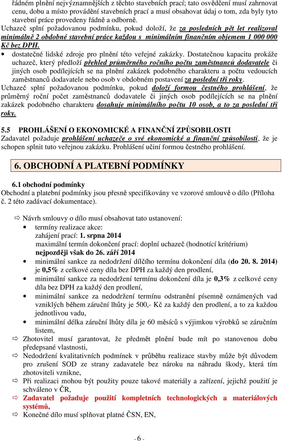 Uchazeč splní požadovanou podmínku, pokud doloží, že za posledních pět let realizoval minimálně 2 obdobné stavební práce každou s minimálním finančním objemem 1 000 000 Kč bez DPH.