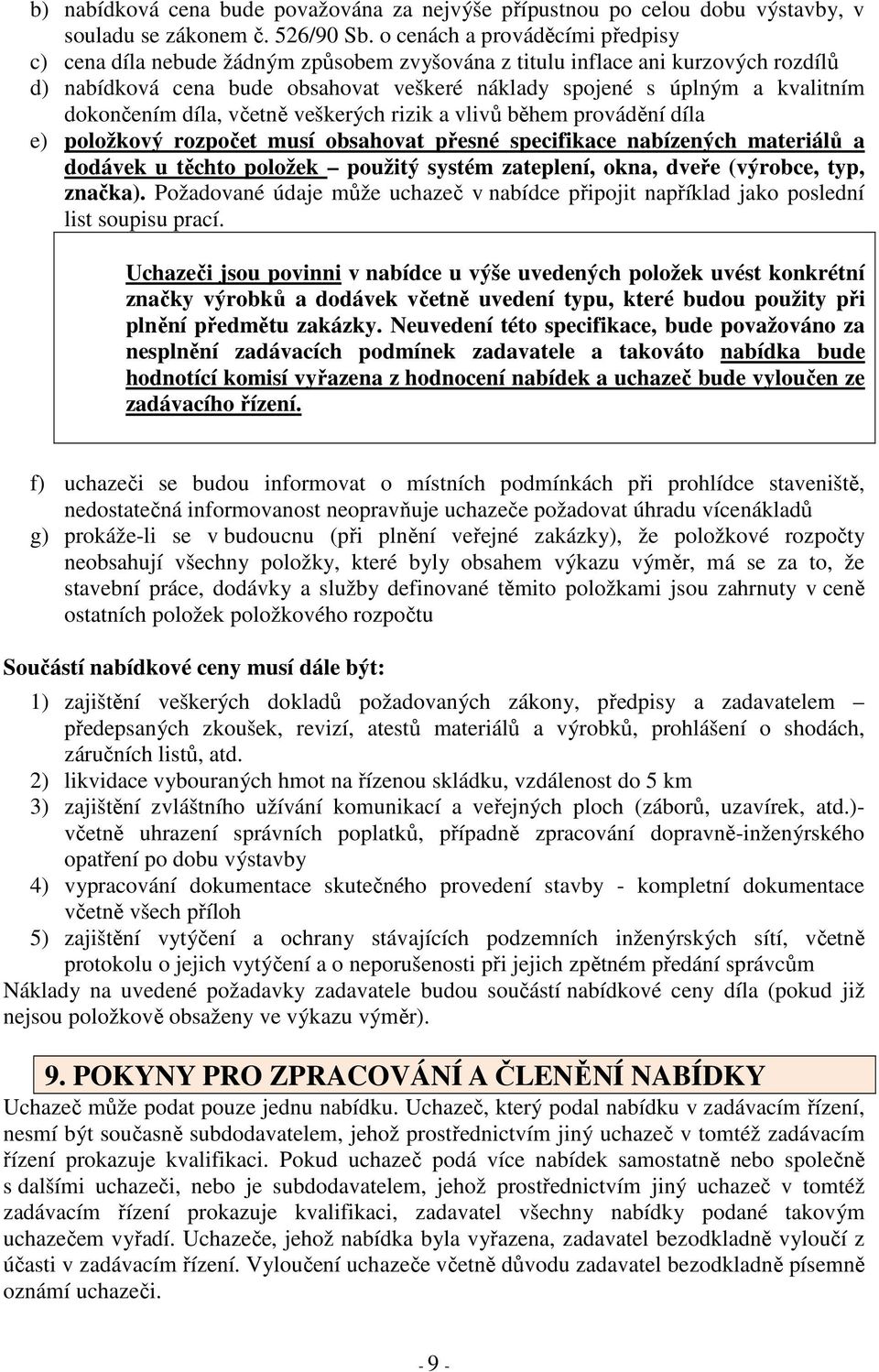 dokončením díla, včetně veškerých rizik a vlivů během provádění díla e) položkový rozpočet musí obsahovat přesné specifikace nabízených materiálů a dodávek u těchto položek použitý systém zateplení,