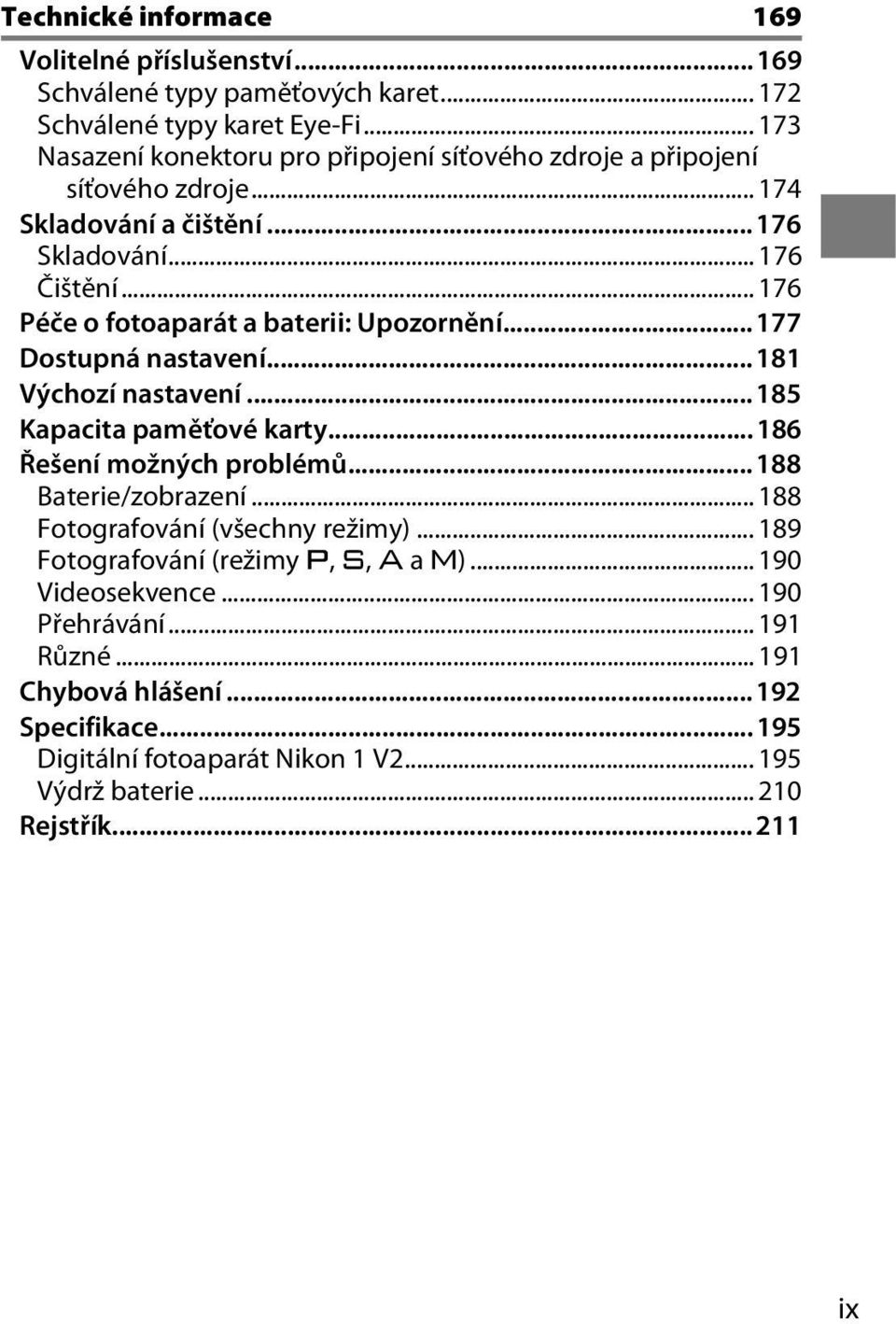 .. 176 Péče o fotoaparát a baterii: Upozornění... 177 Dostupná nastavení... 181 Výchozí nastavení... 185 Kapacita paměťové karty... 186 Řešení možných problémů.