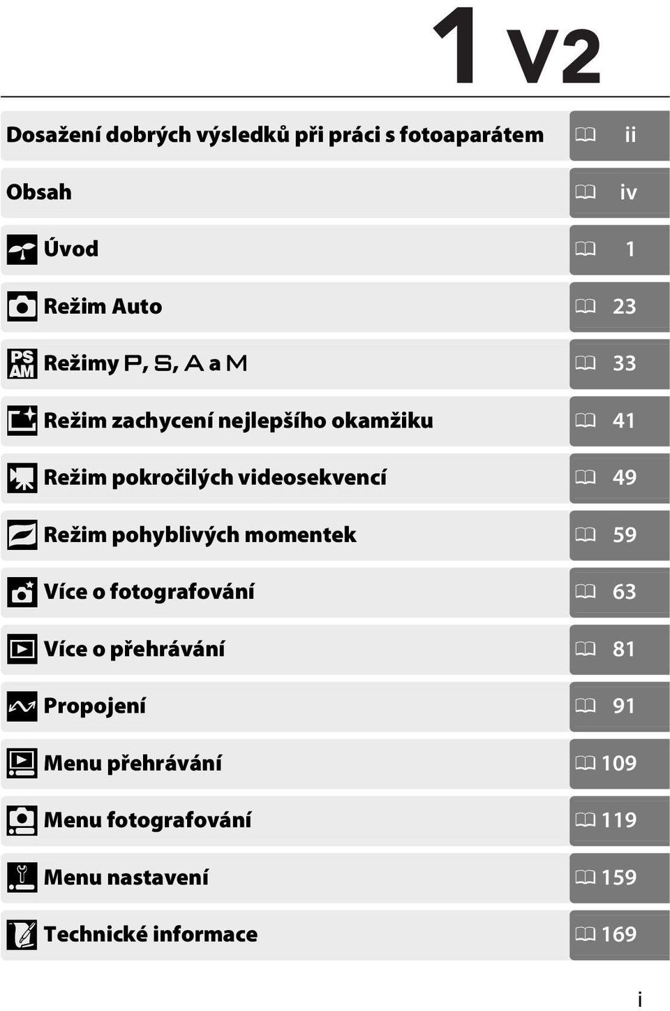 49 9 Režim pohyblivých momentek 0 59 t Více o fotografování 0 63 I Více o přehrávání 0 81 Q Propojení