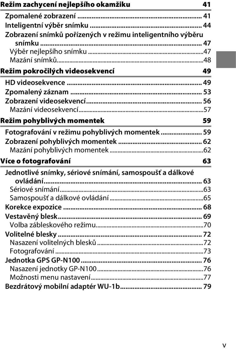 ..57 Režim pohyblivých momentek 59 Fotografování v režimu pohyblivých momentek... 59 Zobrazení pohyblivých momentek... 62 Mazání pohyblivých momentek.