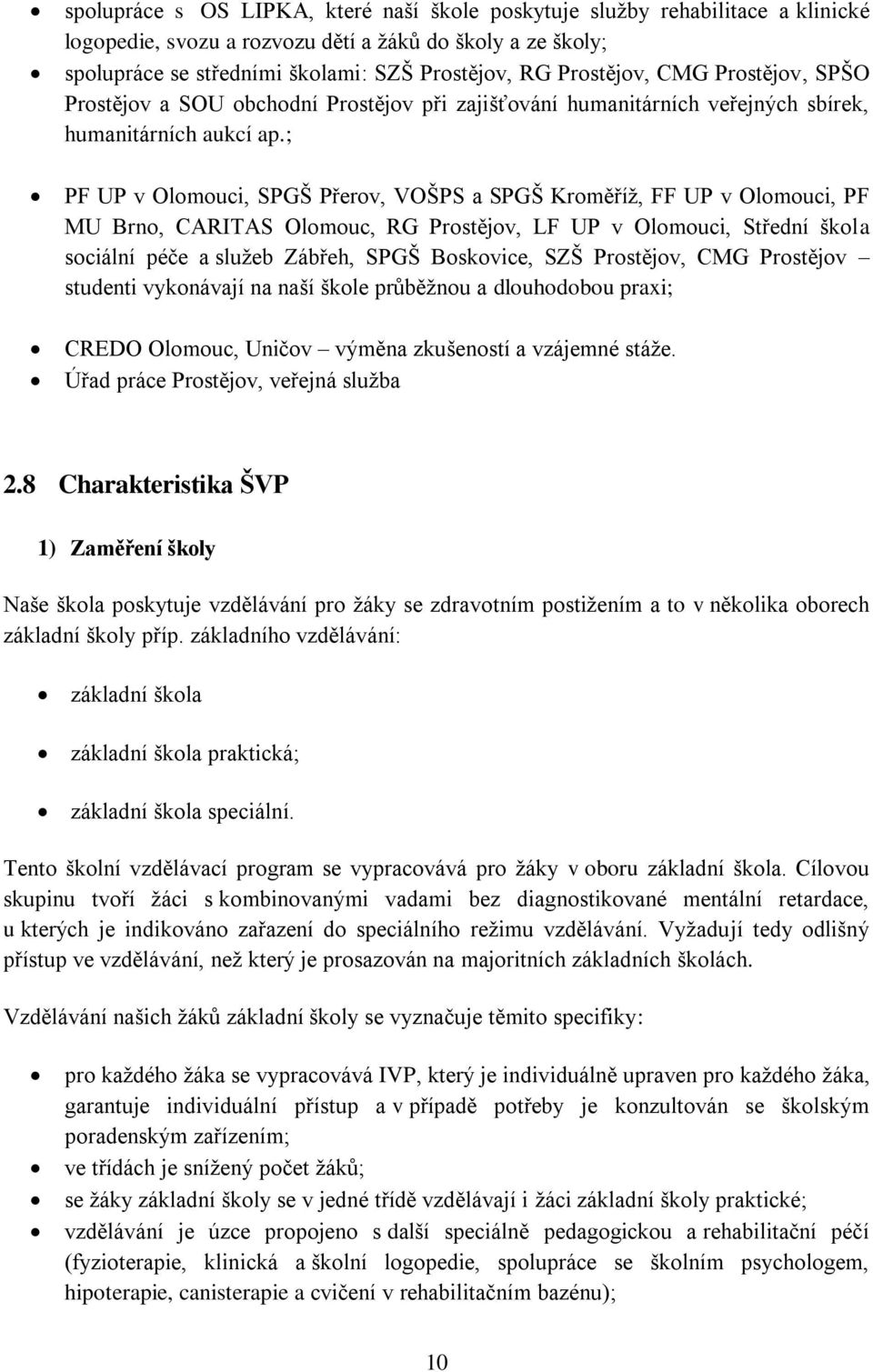 ; PF UP v Olomouci, SPGŠ Přerov, VOŠPS a SPGŠ Kroměříž, FF UP v Olomouci, PF MU Brno, CARITAS Olomouc, RG Prostějov, LF UP v Olomouci, Střední škola sociální péče a služeb Zábřeh, SPGŠ Boskovice, SZŠ