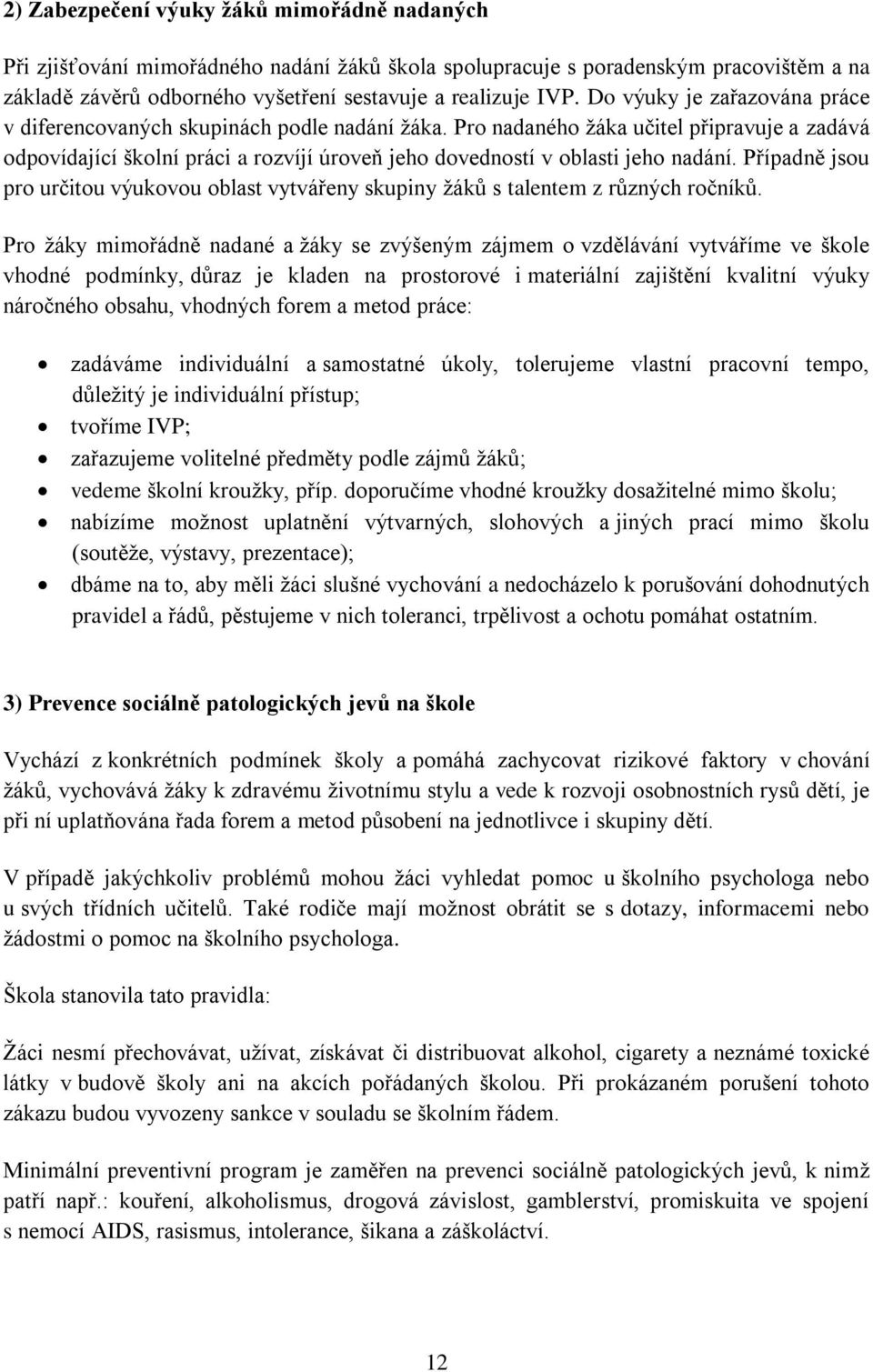 Pro nadaného žáka učitel připravuje a zadává odpovídající školní práci a rozvíjí úroveň jeho dovedností v oblasti jeho nadání.