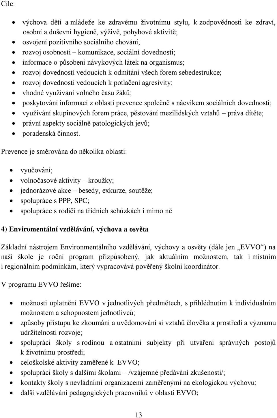 agresivity; vhodné využívání volného času žáků; poskytování informací z oblasti prevence společně s nácvikem sociálních dovedností; využívání skupinových forem práce, pěstování mezilidských vztahů