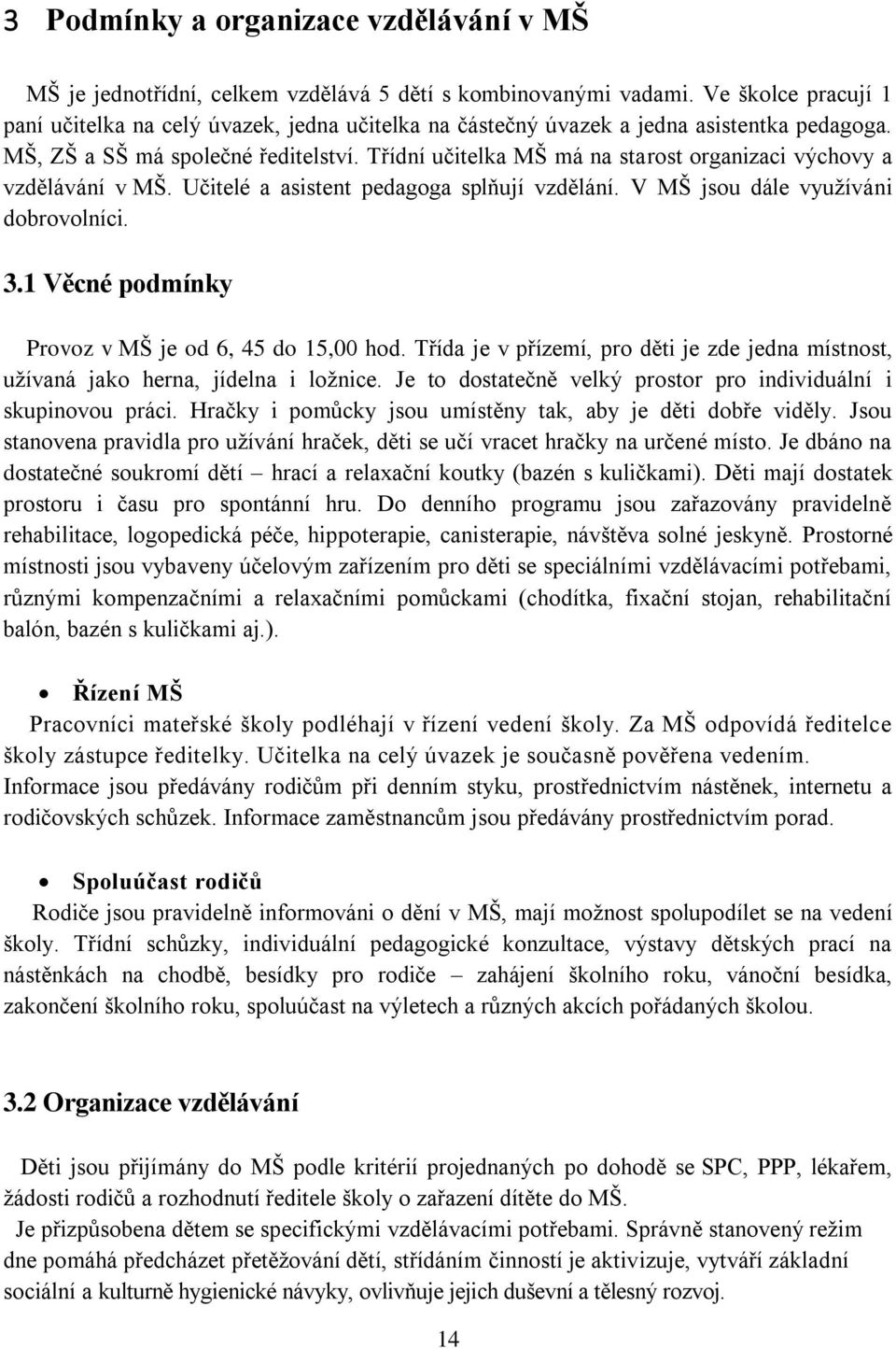 Třídní učitelka MŠ má na starost organizaci výchovy a vzdělávání v MŠ. Učitelé a asistent pedagoga splňují vzdělání. V MŠ jsou dále využíváni dobrovolníci. 3.