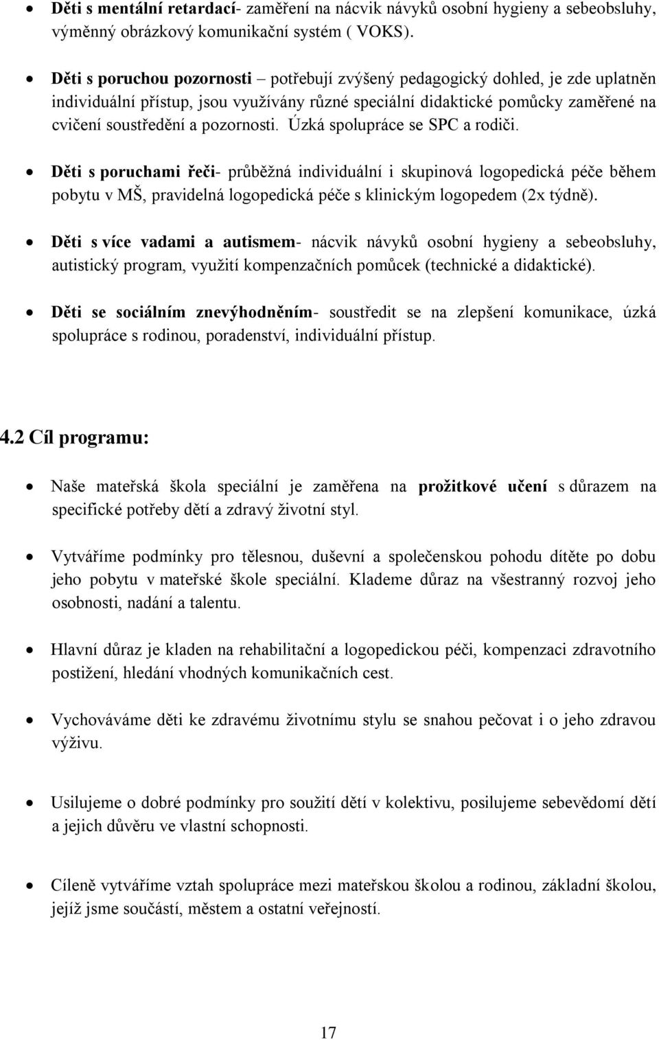 Úzká spolupráce se SPC a rodiči. Děti s poruchami řeči- průběžná individuální i skupinová logopedická péče během pobytu v MŠ, pravidelná logopedická péče s klinickým logopedem (2x týdně).