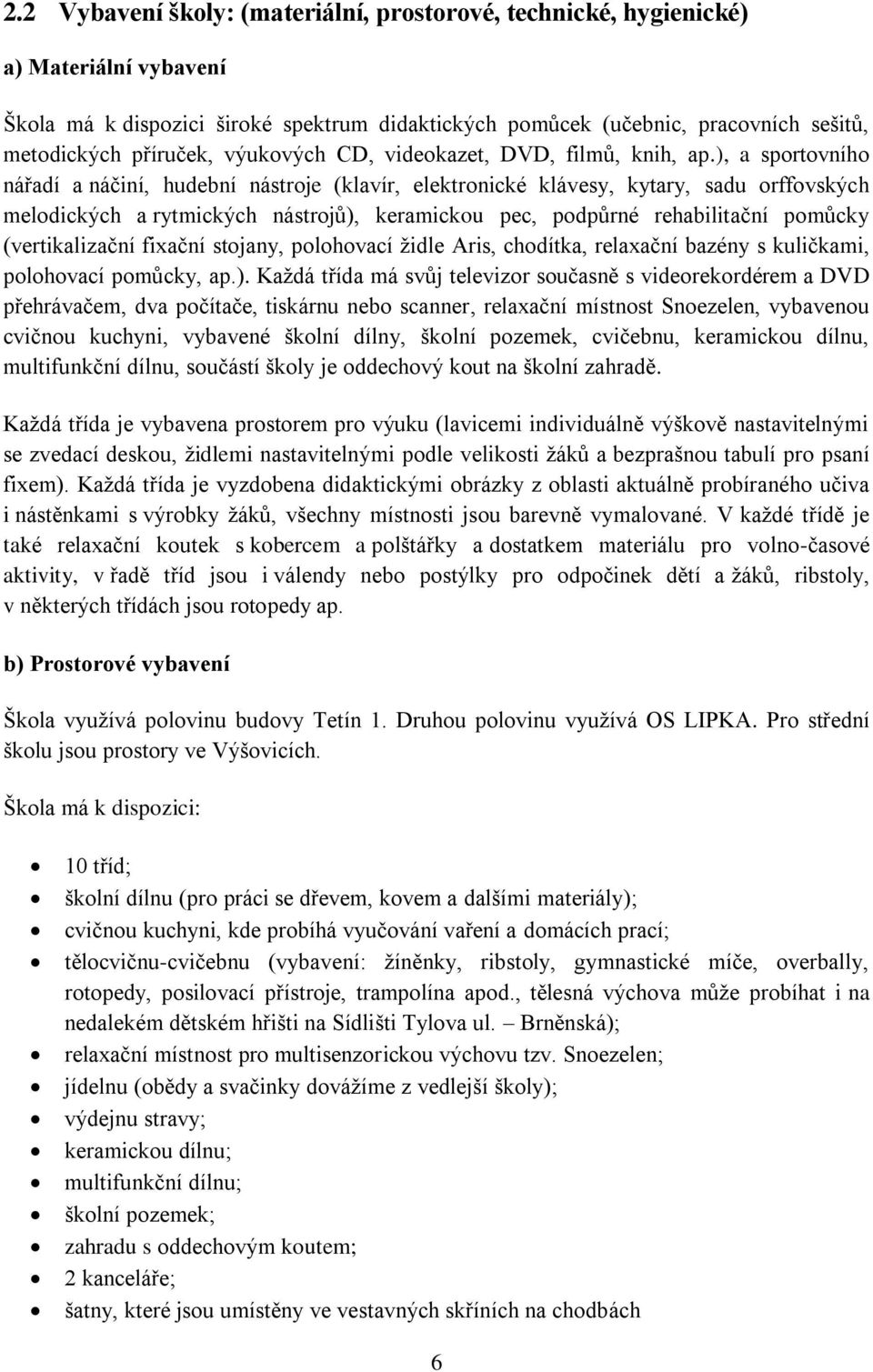 ), a sportovního nářadí a náčiní, hudební nástroje (klavír, elektronické klávesy, kytary, sadu orffovských melodických a rytmických nástrojů), keramickou pec, podpůrné rehabilitační pomůcky