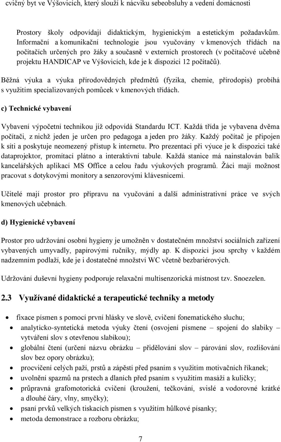 k dispozici 12 počítačů). Běžná výuka a výuka přírodovědných předmětů (fyzika, chemie, přírodopis) probíhá s využitím specializovaných pomůcek v kmenových třídách.