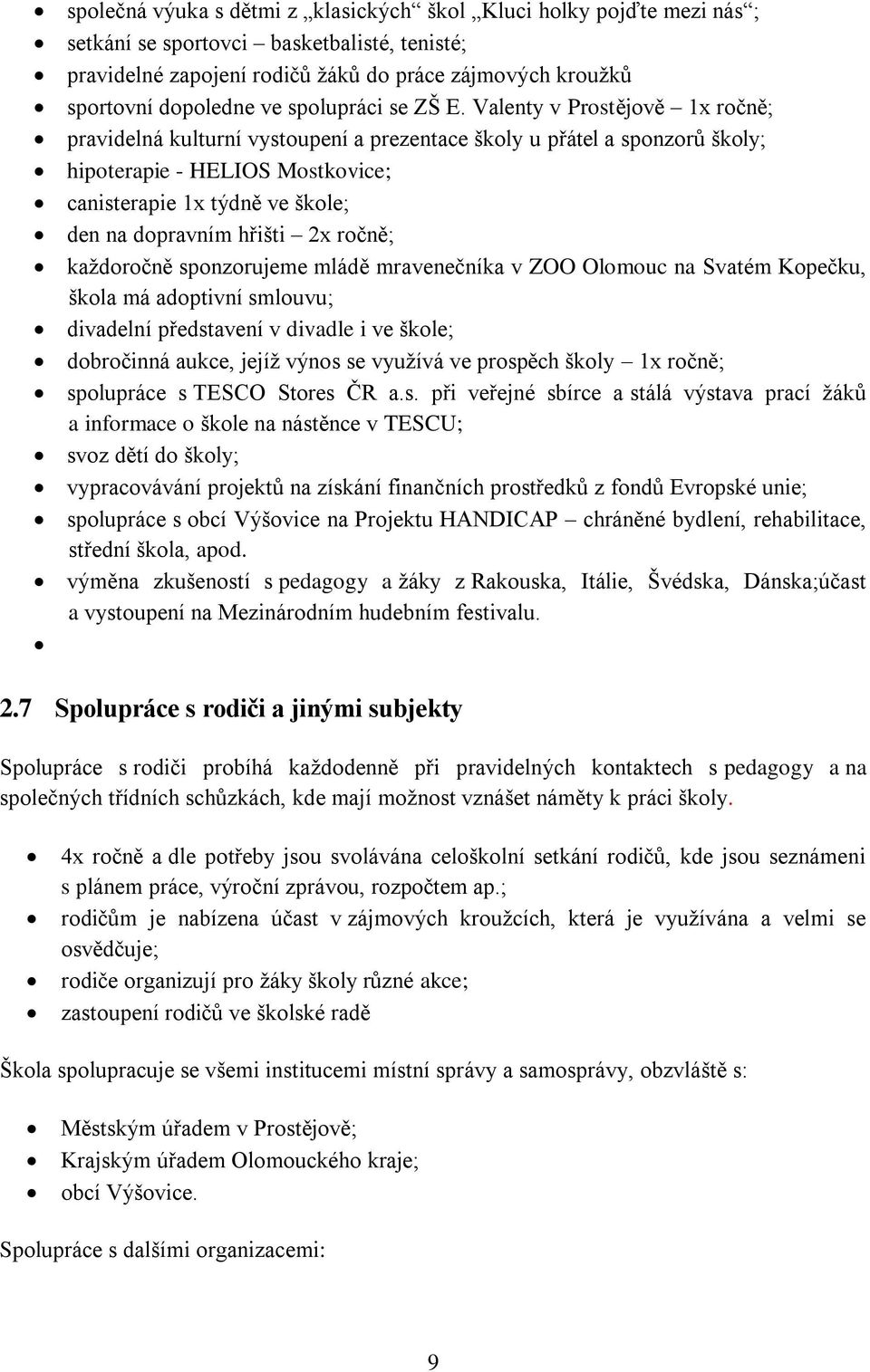 Valenty v Prostějově 1x ročně; pravidelná kulturní vystoupení a prezentace školy u přátel a sponzorů školy; hipoterapie - HELIOS Mostkovice; canisterapie 1x týdně ve škole; den na dopravním hřišti 2x