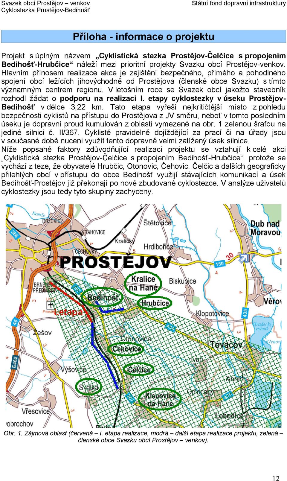 V letošním roce se Svazek obcí jakožto stavebník rozhodl žádat o podporu na realizaci I. etapy cyklostezky v úseku Prostějov- Bedihošť v délce 3,22 km.