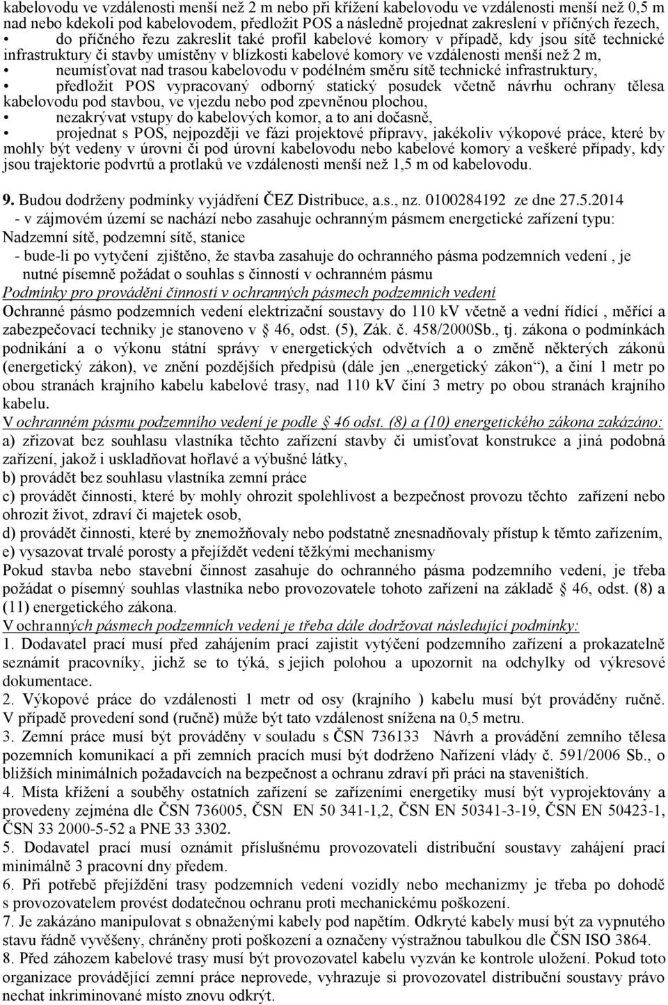 trasou kabelovodu v podélném směru sítě technické infrastruktury, předloţit POS vypracovaný odborný statický posudek včetně návrhu ochrany tělesa kabelovodu pod stavbou, ve vjezdu nebo pod zpevněnou