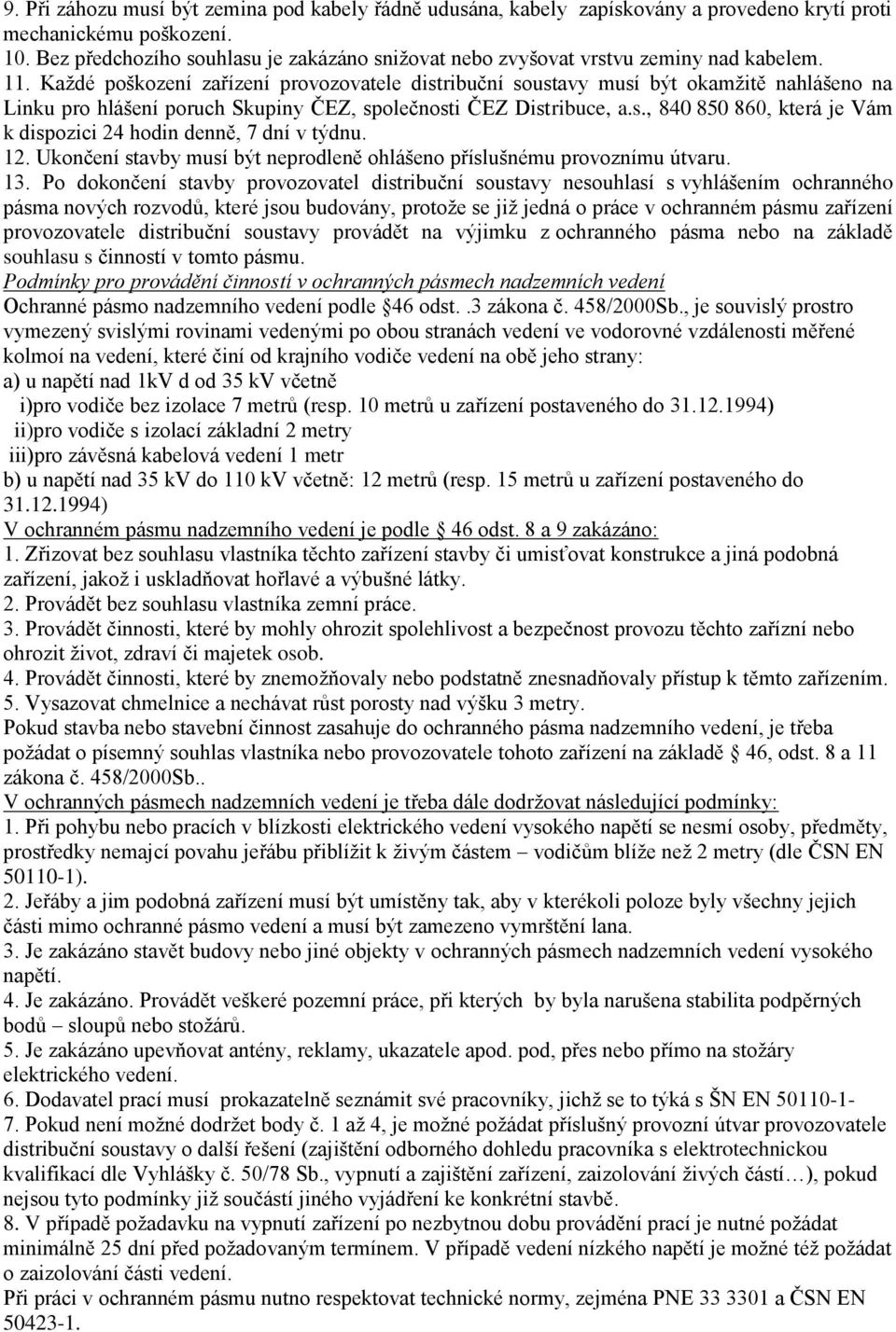 Kaţdé poškození zařízení provozovatele distribuční soustavy musí být okamţitě nahlášeno na Linku pro hlášení poruch Skupiny ČEZ, společnosti ČEZ Distribuce, a.s., 840 850 860, která je Vám k dispozici 24 hodin denně, 7 dní v týdnu.