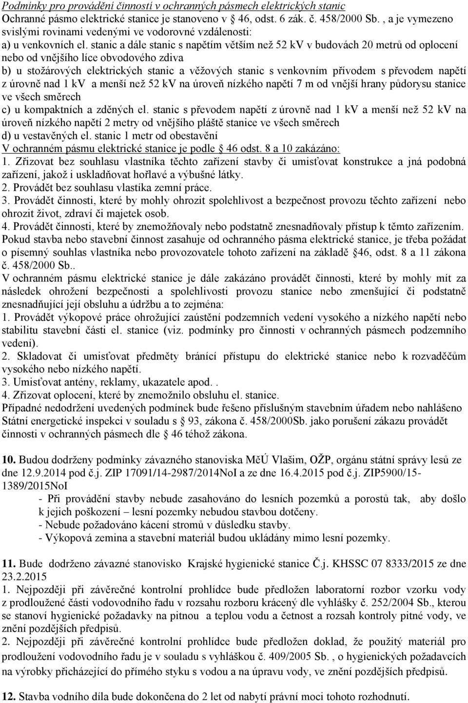 stanic a dále stanic s napětím větším neţ 52 kv v budovách 20 metrů od oplocení nebo od vnějšího líce obvodového zdiva b) u stoţárových elektrických stanic a věţových stanic s venkovním přívodem s