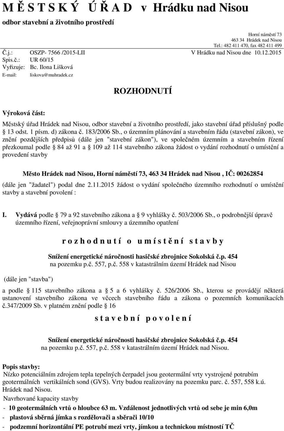 cz ROZHODNUTÍ Výroková část: Městský úřad Hrádek nad Nisou, odbor stavební a životního prostředí, jako stavební úřad příslušný podle 13 odst. 1 písm. d) zákona č. 183/2006 Sb.