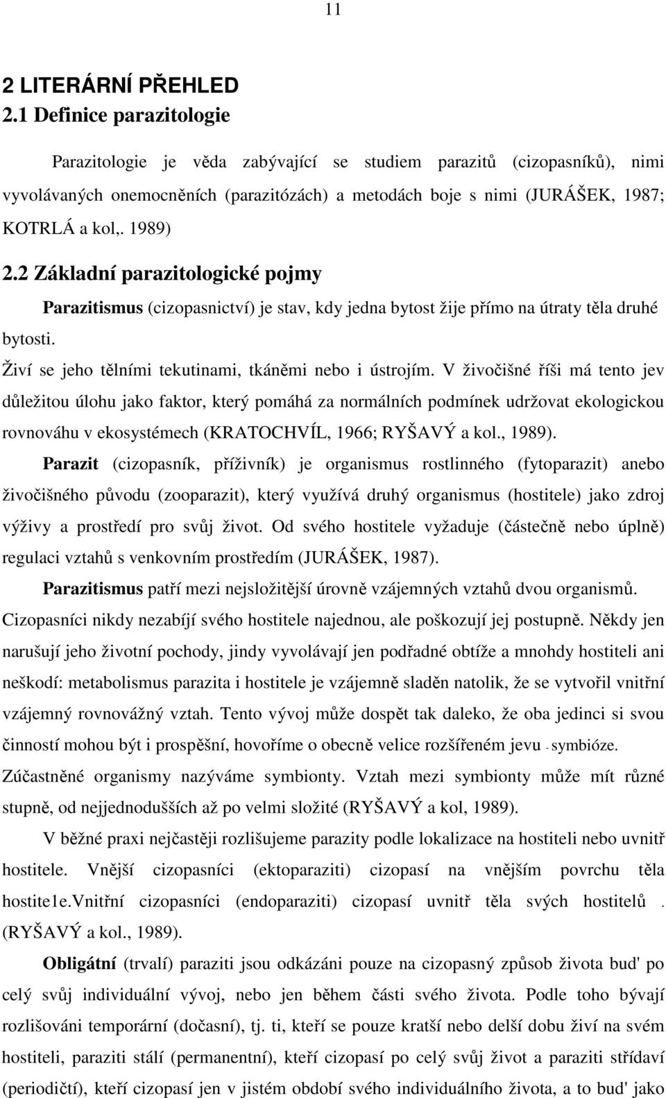 1989) 2.2 Základní parazitologické pojmy bytosti. Parazitismus (cizopasnictví) je stav, kdy jedna bytost žije přímo na útraty těla druhé Živí se jeho tělními tekutinami, tkáněmi nebo i ústrojím.