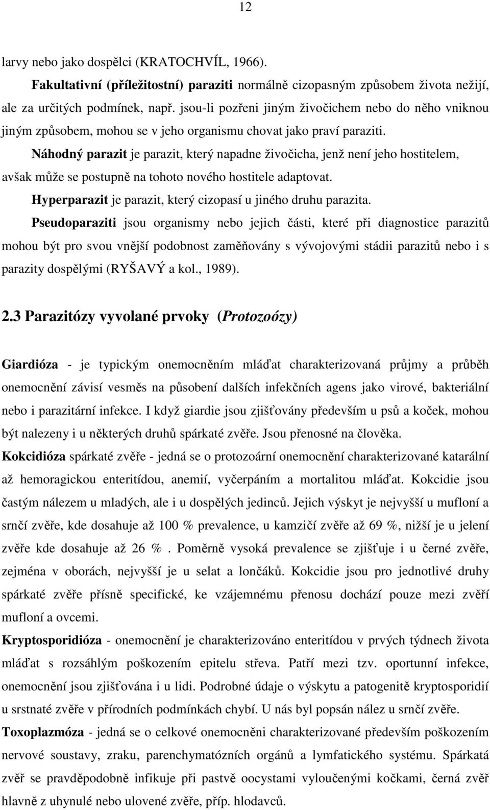 Náhodný parazit je parazit, který napadne živočicha, jenž není jeho hostitelem, avšak může se postupně na tohoto nového hostitele adaptovat.