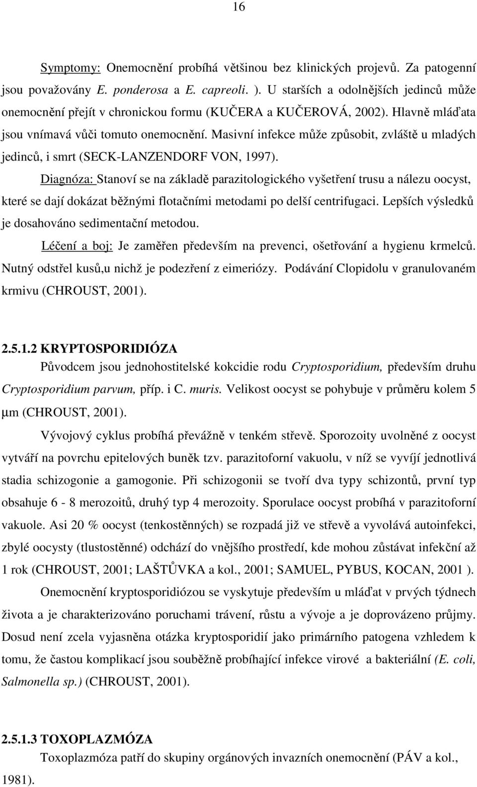 Masivní infekce může způsobit, zvláště u mladých jedinců, i smrt (SECK-LANZENDORF VON, 1997).