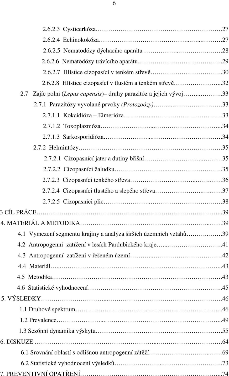 ...34 2.7.2 Helmintózy....35 2.7.2.1 Cizopasnící jater a dutiny břišní.. 35 2.7.2.2 Cizopasníci žaludku.....35 2.7.2.3 Cizopasníci tenkého střeva... 36 2.7.2.4 Cizopasníci tlustého a slepého střeva.