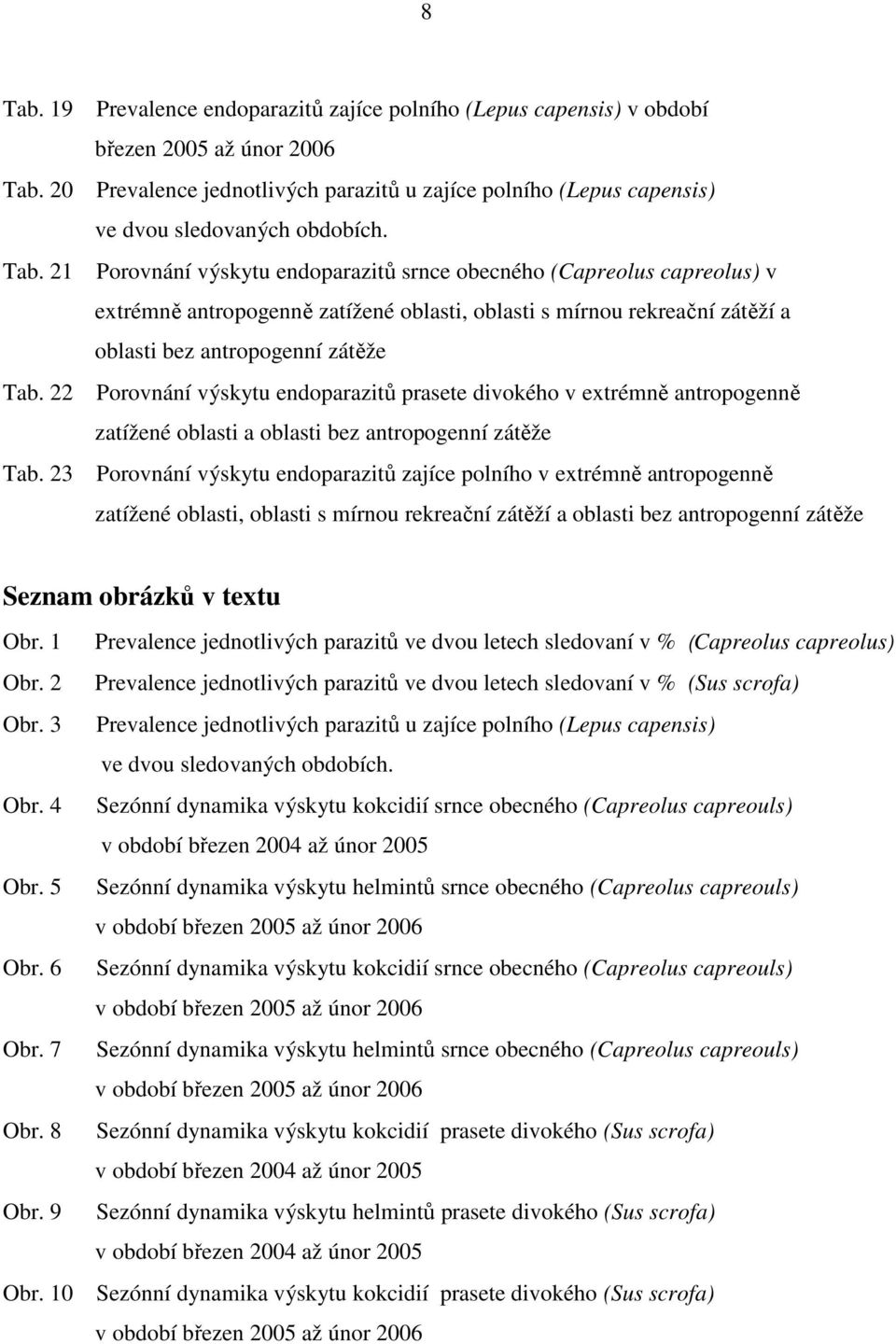 Porovnání výskytu endoparazitů srnce obecného (Capreolus capreolus) v extrémně antropogenně zatížené oblasti, oblasti s mírnou rekreační zátěží a oblasti bez antropogenní zátěže Porovnání výskytu