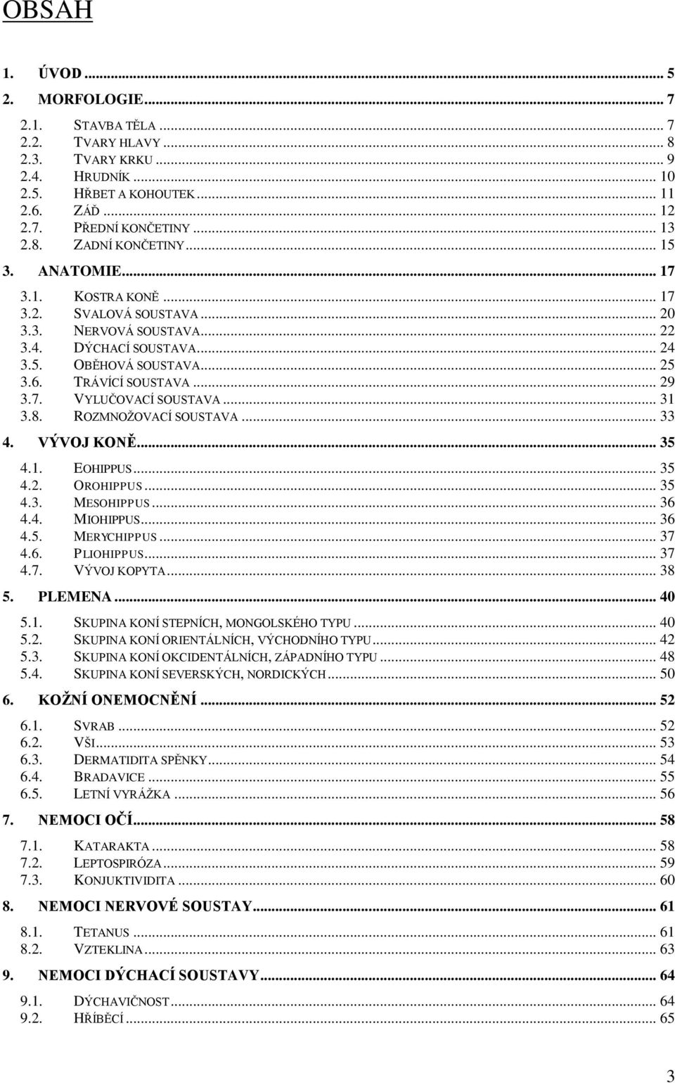 .. 31 3.8. ROZMNOŢOVACÍ SOUSTAVA... 33 4. VÝVOJ KONĚ... 35 4.1. EOHIPPUS... 35 4.2. OROHIPPUS... 35 4.3. MESOHIPPUS... 36 4.4. MIOHIPPUS... 36 4.5. MERYCHIPPUS... 37 4.6. PLIOHIPPUS... 37 4.7. VÝVOJ KOPYTA.