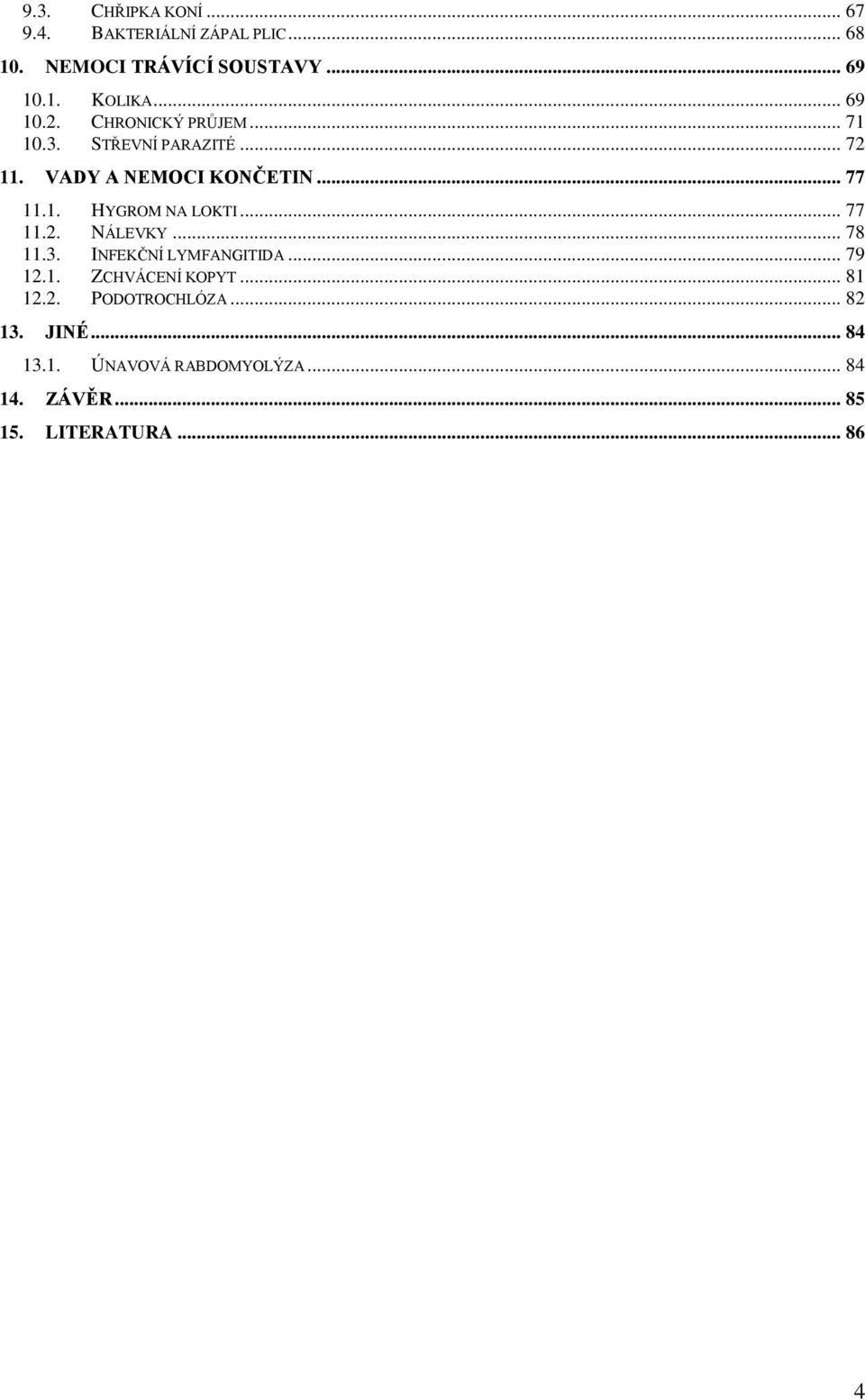 .. 77 11.2. NÁLEVKY... 78 11.3. INFEKČNÍ LYMFANGITIDA... 79 12.1. ZCHVÁCENÍ KOPYT... 81 12.2. PODOTROCHLÓZA.