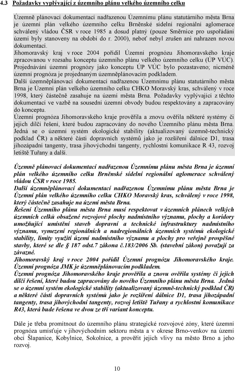 Jihomoravský kraj v roce 2004 pořídil Územní prognózu Jihomoravského kraje zpracovanou v rozsahu konceptu územního plánu velkého územního celku (ÚP VÚC).