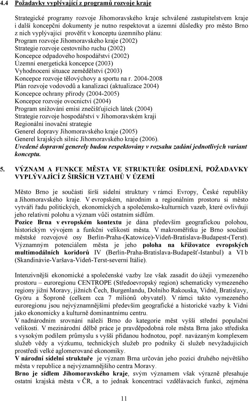 Územní energetická koncepce (2003) Vyhodnocení situace zemědělství (2003) Koncepce rozvoje tělovýchovy a sportu na r.