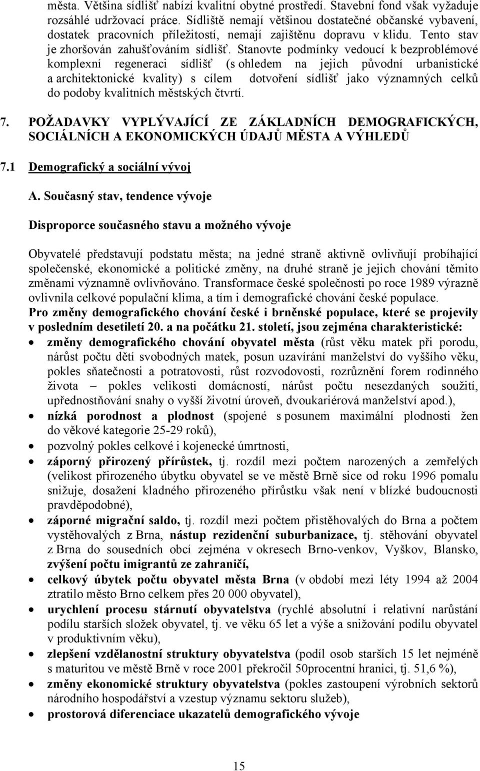 Stanovte podmínky vedoucí k bezproblémové komplexní regeneraci sídlišť (s ohledem na jejich původní urbanistické a architektonické kvality) s cílem dotvoření sídlišť jako významných celků do podoby