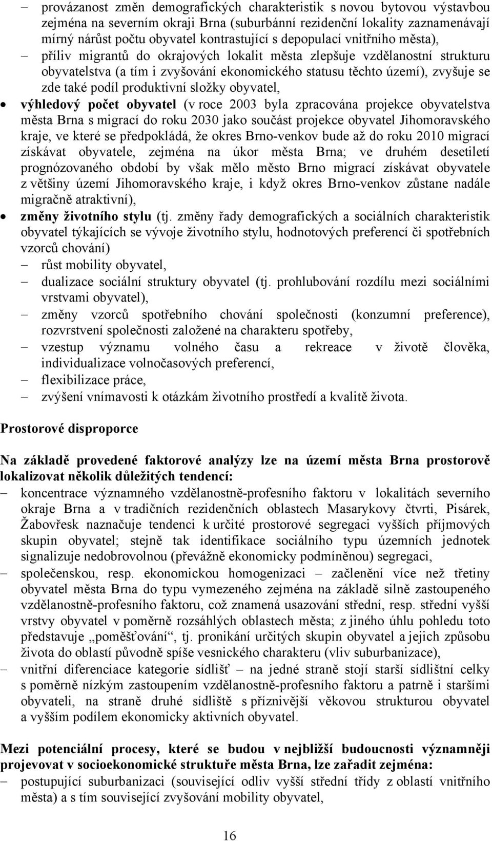 produktivní složky obyvatel, výhledový počet obyvatel (v roce 2003 byla zpracována projekce obyvatelstva města Brna s migrací do roku 2030 jako součást projekce obyvatel Jihomoravského kraje, ve