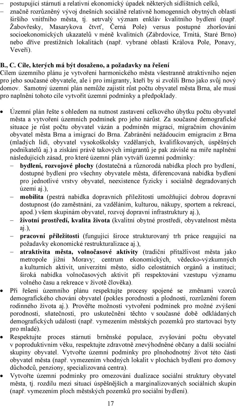 Žabovřesky, Masarykova čtvrť, Černá Pole) versus postupné zhoršování socioekonomických ukazatelů v méně kvalitních (Zábrdovice, Trnitá, Staré Brno) nebo dříve prestižních lokalitách (např.